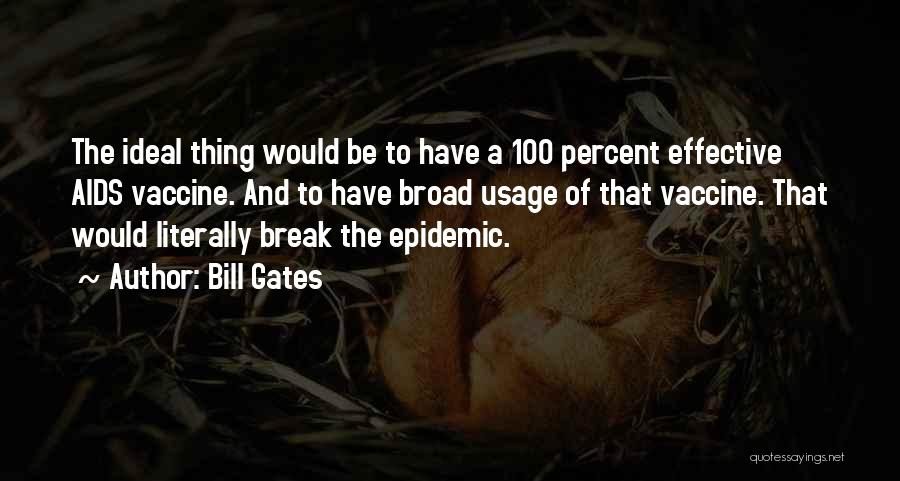 Bill Gates Quotes: The Ideal Thing Would Be To Have A 100 Percent Effective Aids Vaccine. And To Have Broad Usage Of That