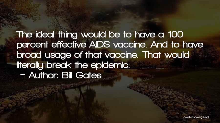 Bill Gates Quotes: The Ideal Thing Would Be To Have A 100 Percent Effective Aids Vaccine. And To Have Broad Usage Of That