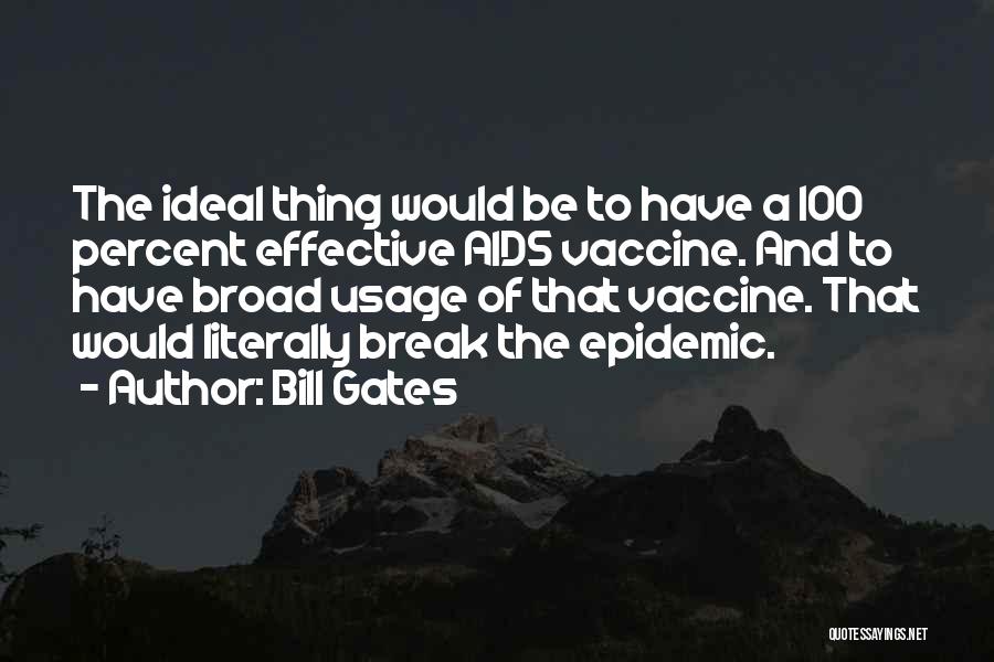 Bill Gates Quotes: The Ideal Thing Would Be To Have A 100 Percent Effective Aids Vaccine. And To Have Broad Usage Of That