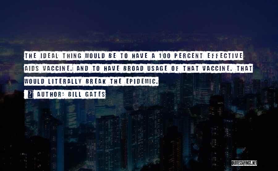 Bill Gates Quotes: The Ideal Thing Would Be To Have A 100 Percent Effective Aids Vaccine. And To Have Broad Usage Of That