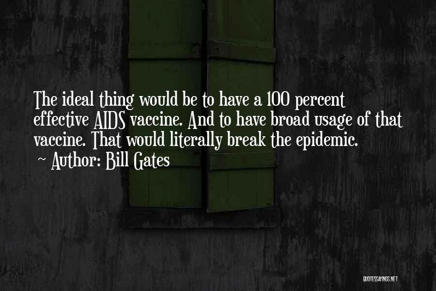 Bill Gates Quotes: The Ideal Thing Would Be To Have A 100 Percent Effective Aids Vaccine. And To Have Broad Usage Of That