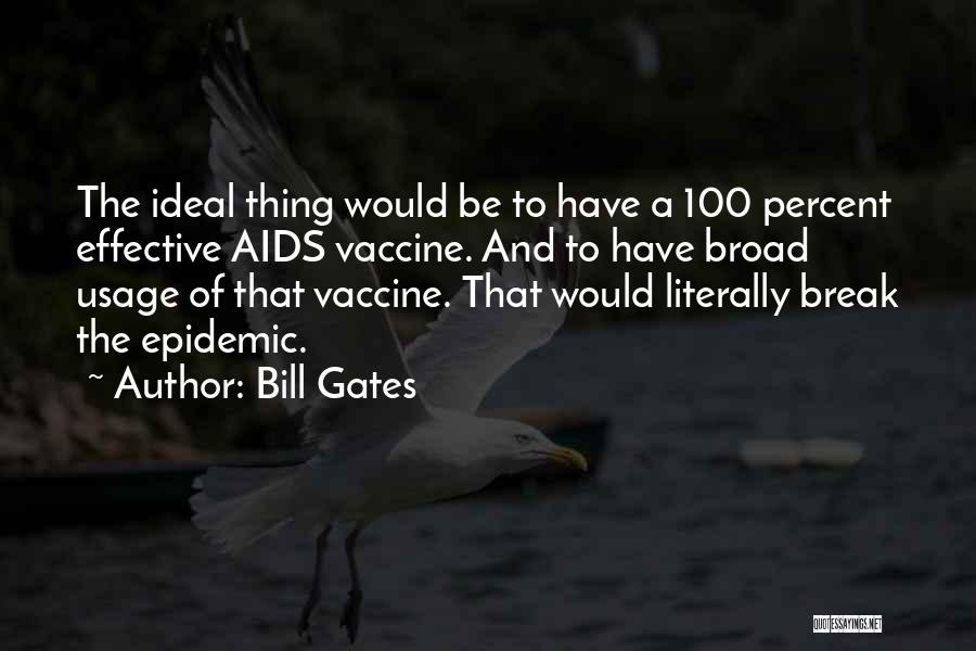 Bill Gates Quotes: The Ideal Thing Would Be To Have A 100 Percent Effective Aids Vaccine. And To Have Broad Usage Of That