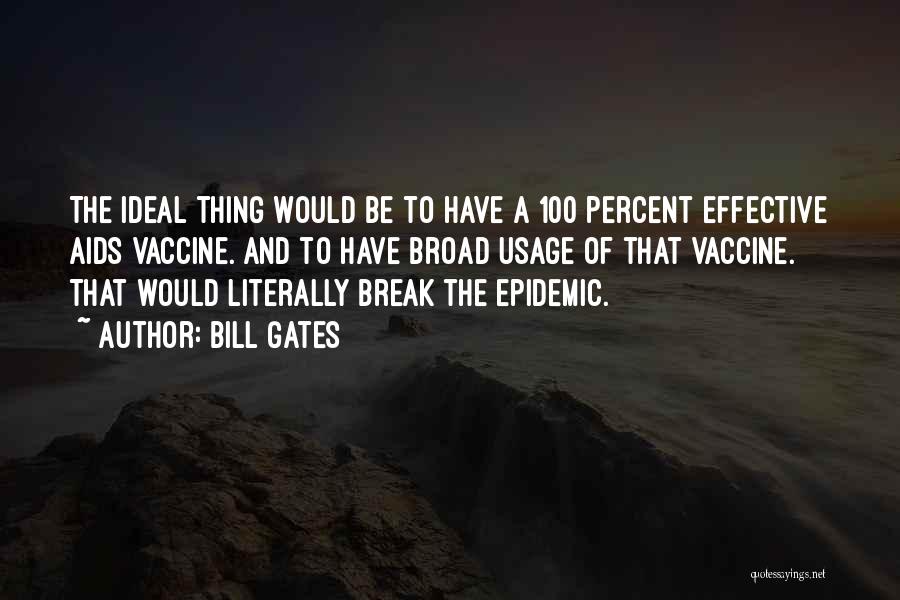 Bill Gates Quotes: The Ideal Thing Would Be To Have A 100 Percent Effective Aids Vaccine. And To Have Broad Usage Of That