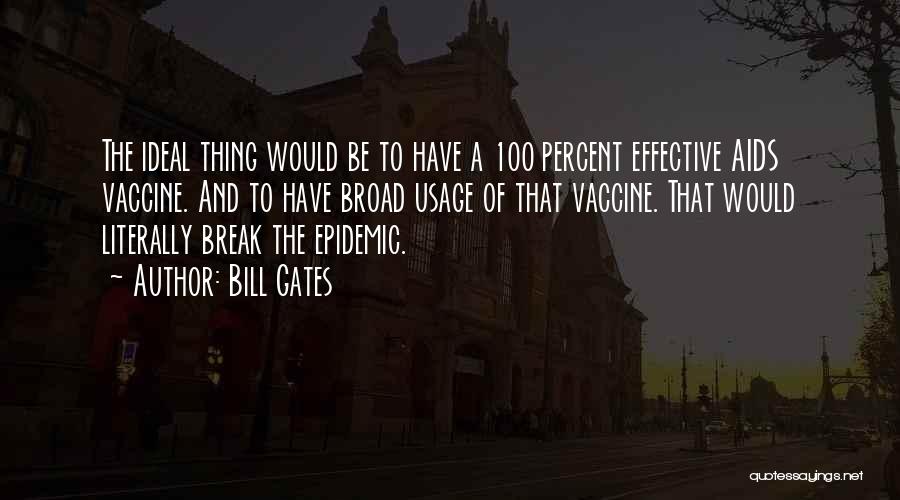 Bill Gates Quotes: The Ideal Thing Would Be To Have A 100 Percent Effective Aids Vaccine. And To Have Broad Usage Of That