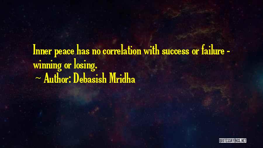 Debasish Mridha Quotes: Inner Peace Has No Correlation With Success Or Failure - Winning Or Losing.