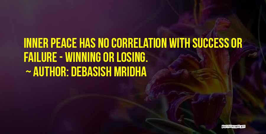 Debasish Mridha Quotes: Inner Peace Has No Correlation With Success Or Failure - Winning Or Losing.