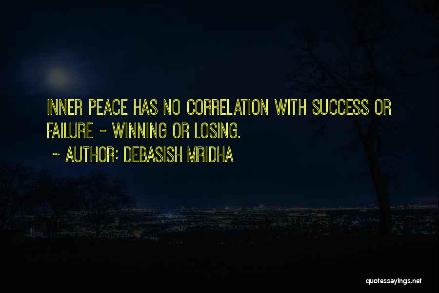 Debasish Mridha Quotes: Inner Peace Has No Correlation With Success Or Failure - Winning Or Losing.