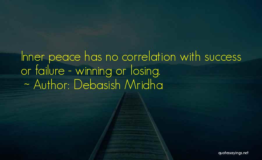 Debasish Mridha Quotes: Inner Peace Has No Correlation With Success Or Failure - Winning Or Losing.