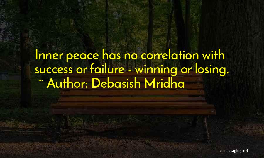 Debasish Mridha Quotes: Inner Peace Has No Correlation With Success Or Failure - Winning Or Losing.