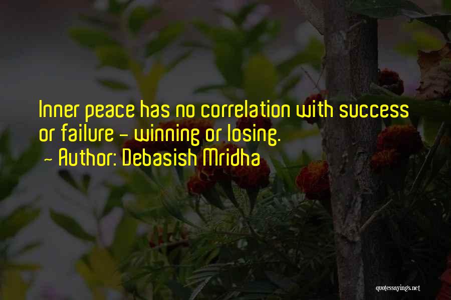 Debasish Mridha Quotes: Inner Peace Has No Correlation With Success Or Failure - Winning Or Losing.