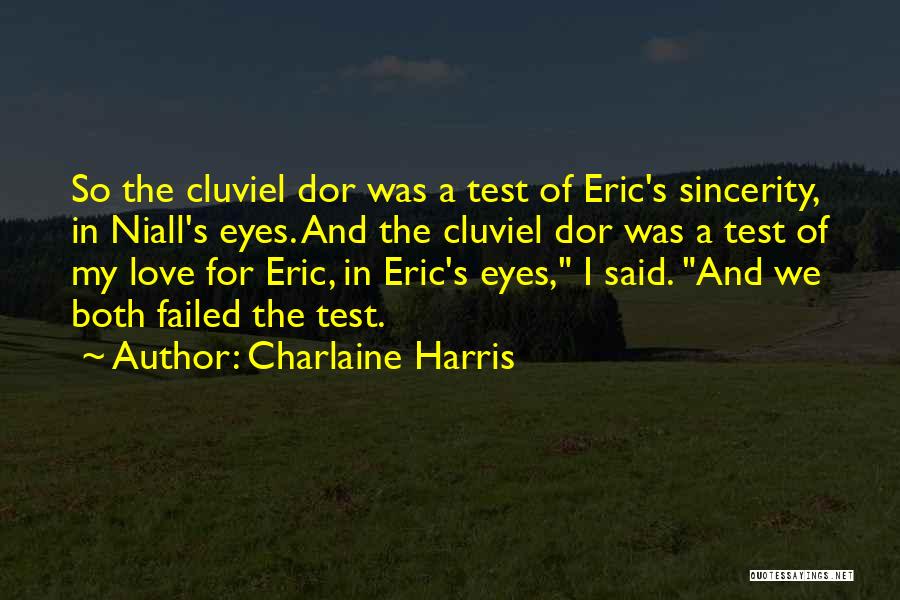 Charlaine Harris Quotes: So The Cluviel Dor Was A Test Of Eric's Sincerity, In Niall's Eyes. And The Cluviel Dor Was A Test