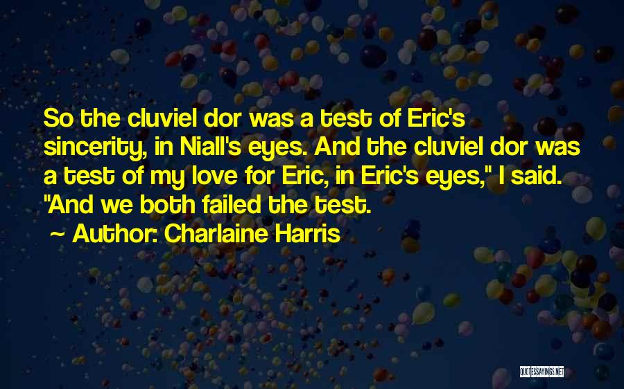 Charlaine Harris Quotes: So The Cluviel Dor Was A Test Of Eric's Sincerity, In Niall's Eyes. And The Cluviel Dor Was A Test