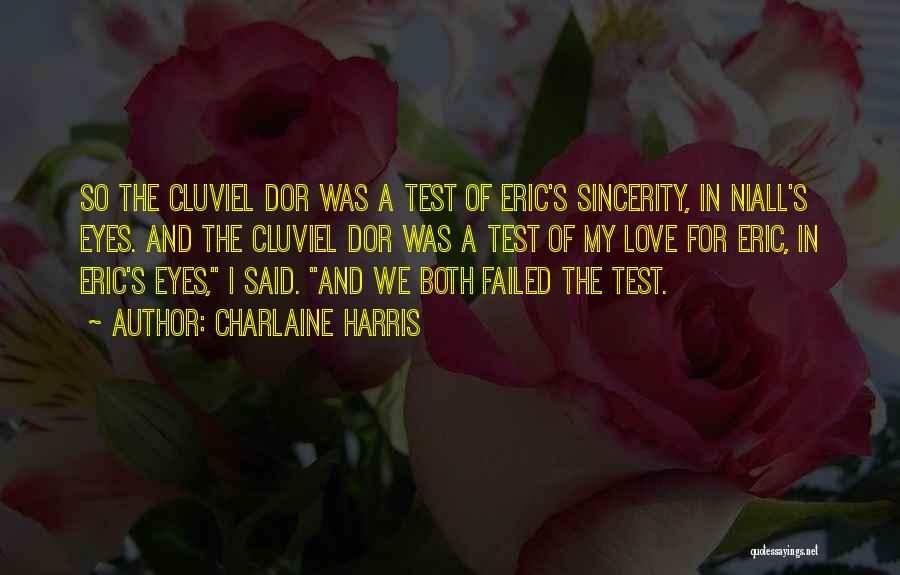 Charlaine Harris Quotes: So The Cluviel Dor Was A Test Of Eric's Sincerity, In Niall's Eyes. And The Cluviel Dor Was A Test