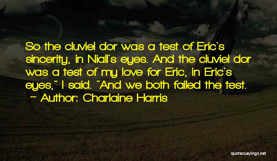 Charlaine Harris Quotes: So The Cluviel Dor Was A Test Of Eric's Sincerity, In Niall's Eyes. And The Cluviel Dor Was A Test