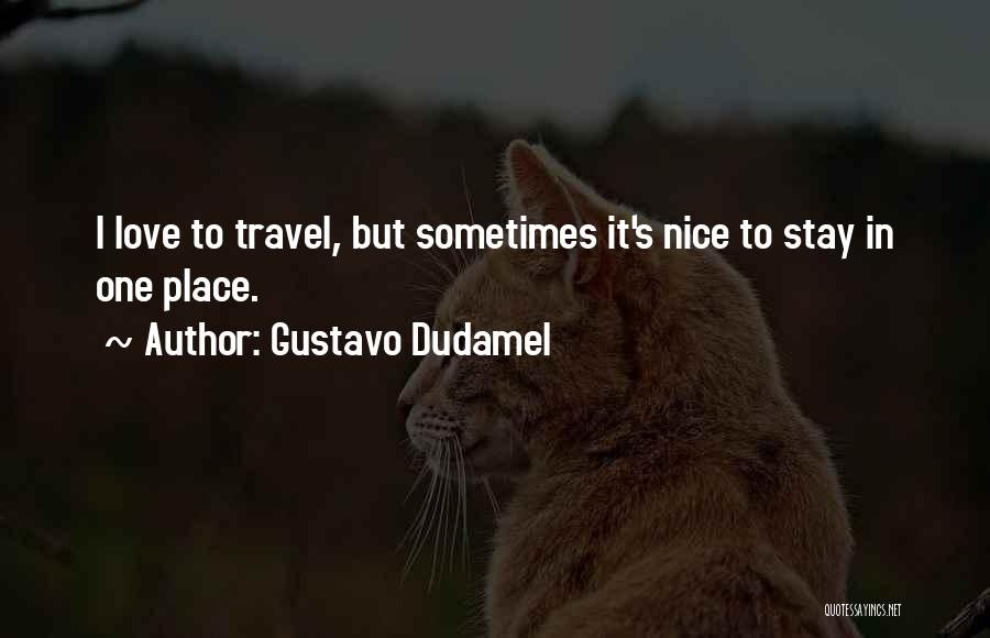 Gustavo Dudamel Quotes: I Love To Travel, But Sometimes It's Nice To Stay In One Place.