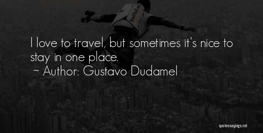 Gustavo Dudamel Quotes: I Love To Travel, But Sometimes It's Nice To Stay In One Place.