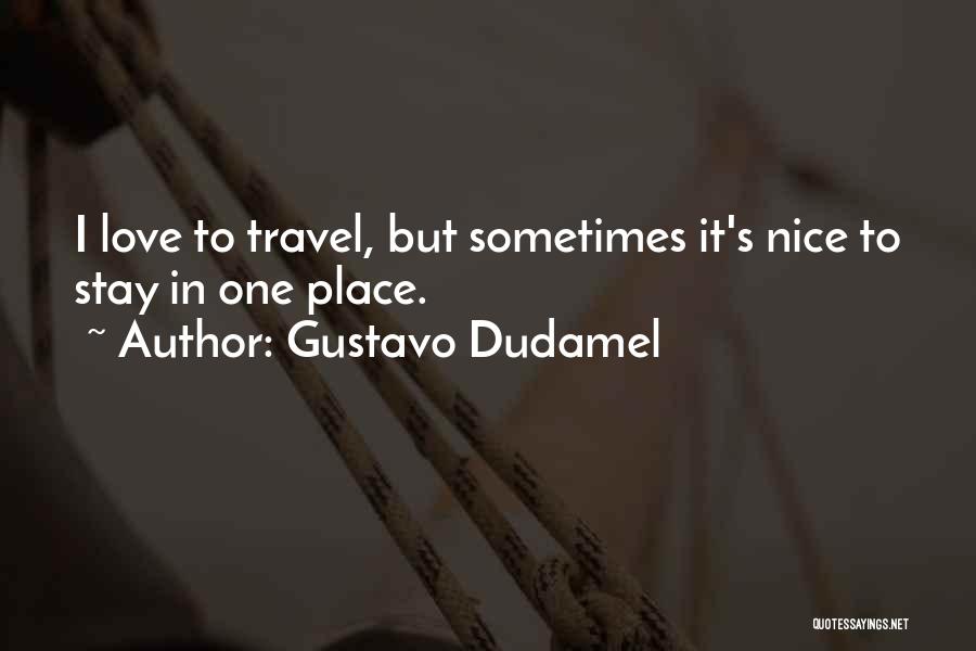Gustavo Dudamel Quotes: I Love To Travel, But Sometimes It's Nice To Stay In One Place.