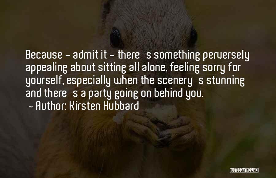 Kirsten Hubbard Quotes: Because - Admit It - There's Something Perversely Appealing About Sitting All Alone, Feeling Sorry For Yourself, Especially When The