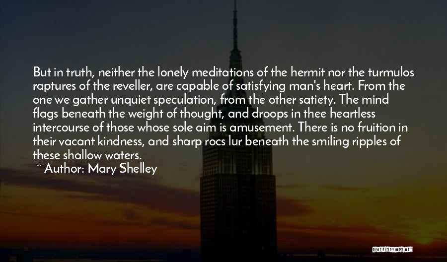 Mary Shelley Quotes: But In Truth, Neither The Lonely Meditations Of The Hermit Nor The Turmulos Raptures Of The Reveller, Are Capable Of