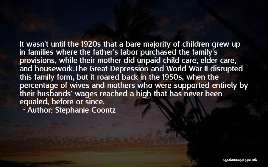 Stephanie Coontz Quotes: It Wasn't Until The 1920s That A Bare Majority Of Children Grew Up In Families Where The Father's Labor Purchased