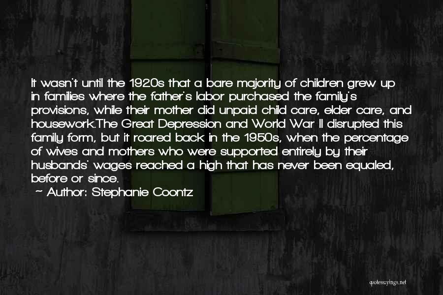 Stephanie Coontz Quotes: It Wasn't Until The 1920s That A Bare Majority Of Children Grew Up In Families Where The Father's Labor Purchased