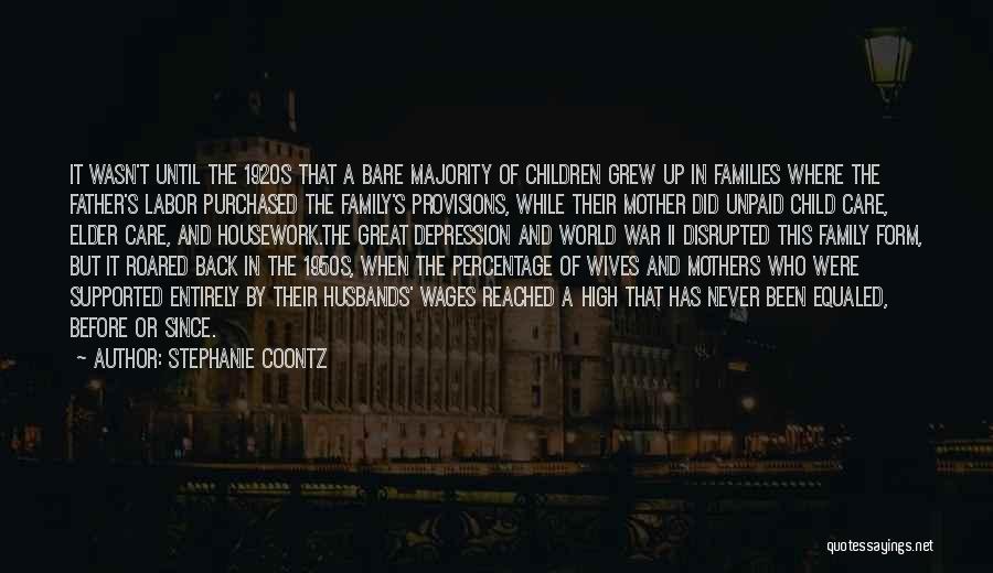 Stephanie Coontz Quotes: It Wasn't Until The 1920s That A Bare Majority Of Children Grew Up In Families Where The Father's Labor Purchased