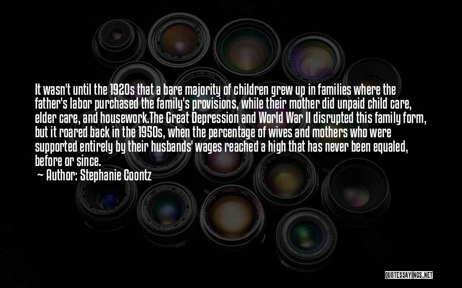 Stephanie Coontz Quotes: It Wasn't Until The 1920s That A Bare Majority Of Children Grew Up In Families Where The Father's Labor Purchased