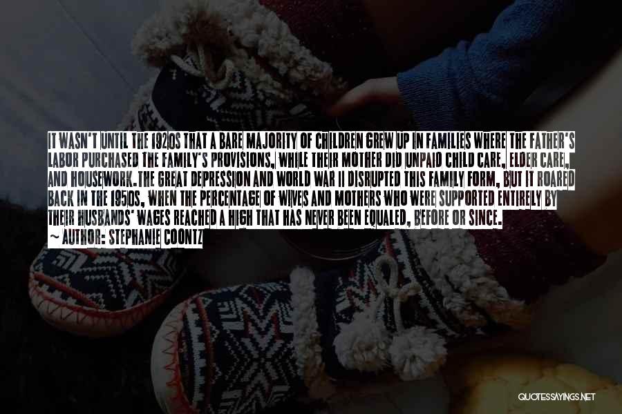 Stephanie Coontz Quotes: It Wasn't Until The 1920s That A Bare Majority Of Children Grew Up In Families Where The Father's Labor Purchased