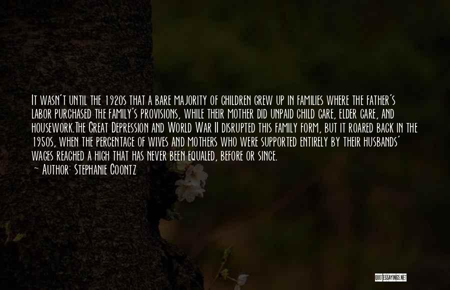 Stephanie Coontz Quotes: It Wasn't Until The 1920s That A Bare Majority Of Children Grew Up In Families Where The Father's Labor Purchased