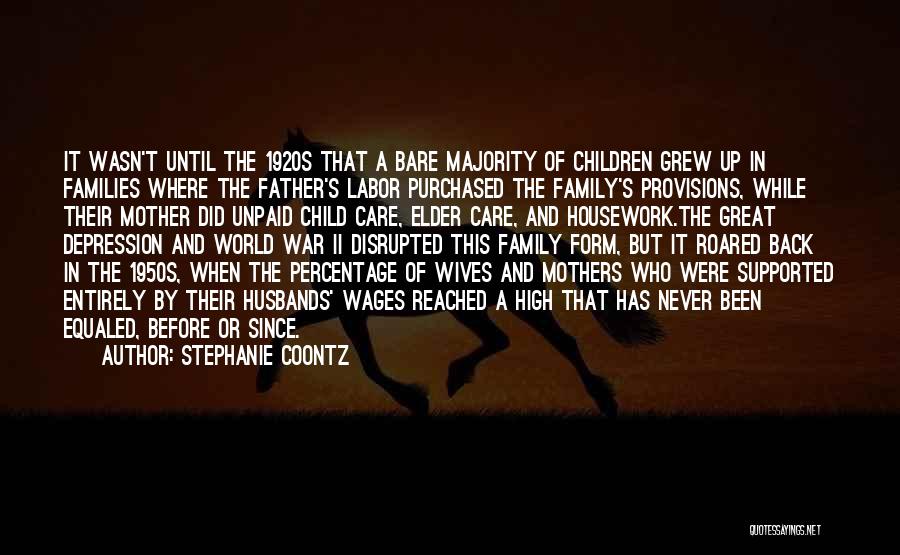 Stephanie Coontz Quotes: It Wasn't Until The 1920s That A Bare Majority Of Children Grew Up In Families Where The Father's Labor Purchased