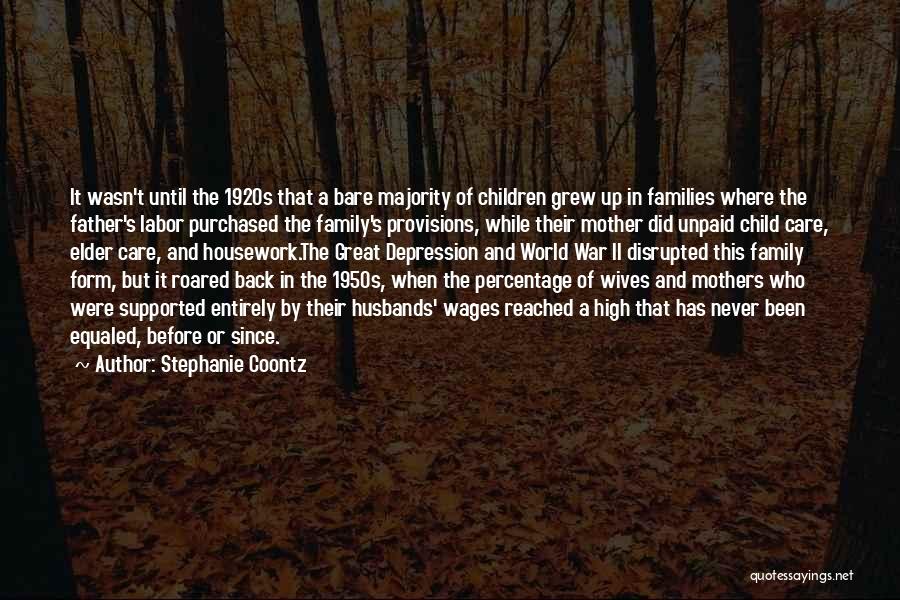 Stephanie Coontz Quotes: It Wasn't Until The 1920s That A Bare Majority Of Children Grew Up In Families Where The Father's Labor Purchased