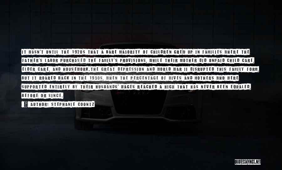 Stephanie Coontz Quotes: It Wasn't Until The 1920s That A Bare Majority Of Children Grew Up In Families Where The Father's Labor Purchased