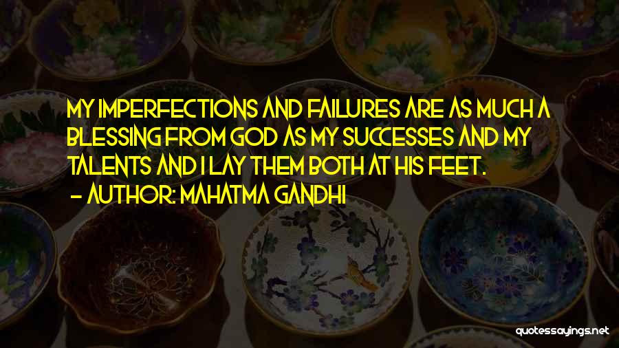 Mahatma Gandhi Quotes: My Imperfections And Failures Are As Much A Blessing From God As My Successes And My Talents And I Lay