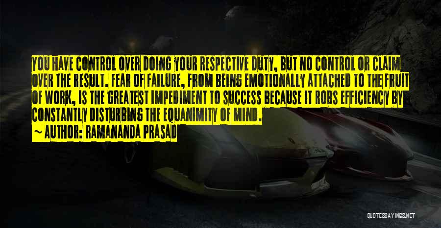 Ramananda Prasad Quotes: You Have Control Over Doing Your Respective Duty, But No Control Or Claim Over The Result. Fear Of Failure, From