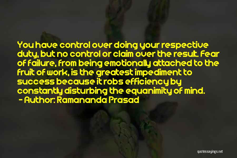 Ramananda Prasad Quotes: You Have Control Over Doing Your Respective Duty, But No Control Or Claim Over The Result. Fear Of Failure, From