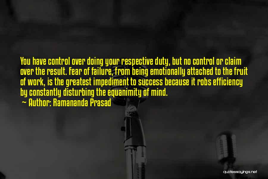 Ramananda Prasad Quotes: You Have Control Over Doing Your Respective Duty, But No Control Or Claim Over The Result. Fear Of Failure, From