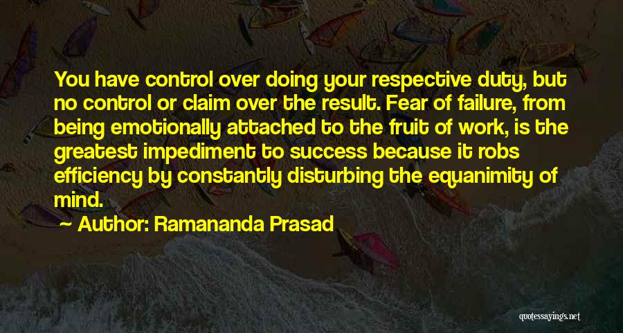 Ramananda Prasad Quotes: You Have Control Over Doing Your Respective Duty, But No Control Or Claim Over The Result. Fear Of Failure, From