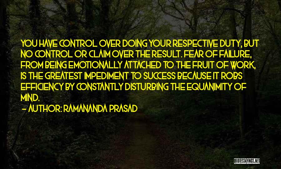 Ramananda Prasad Quotes: You Have Control Over Doing Your Respective Duty, But No Control Or Claim Over The Result. Fear Of Failure, From