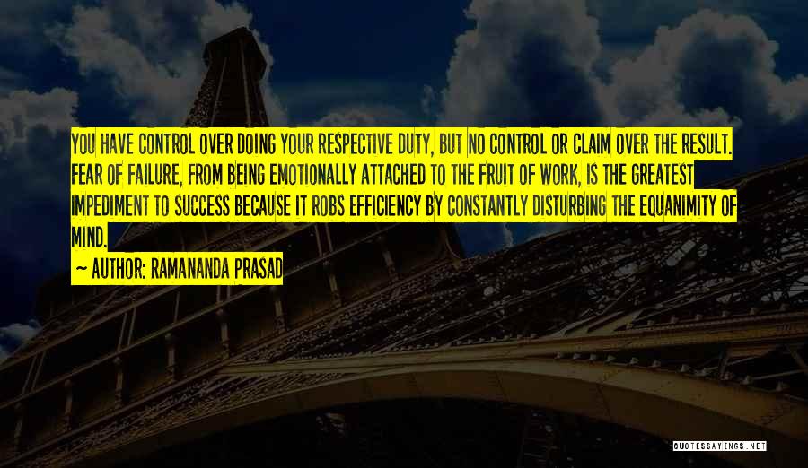 Ramananda Prasad Quotes: You Have Control Over Doing Your Respective Duty, But No Control Or Claim Over The Result. Fear Of Failure, From