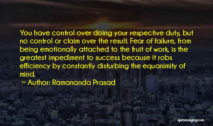 Ramananda Prasad Quotes: You Have Control Over Doing Your Respective Duty, But No Control Or Claim Over The Result. Fear Of Failure, From