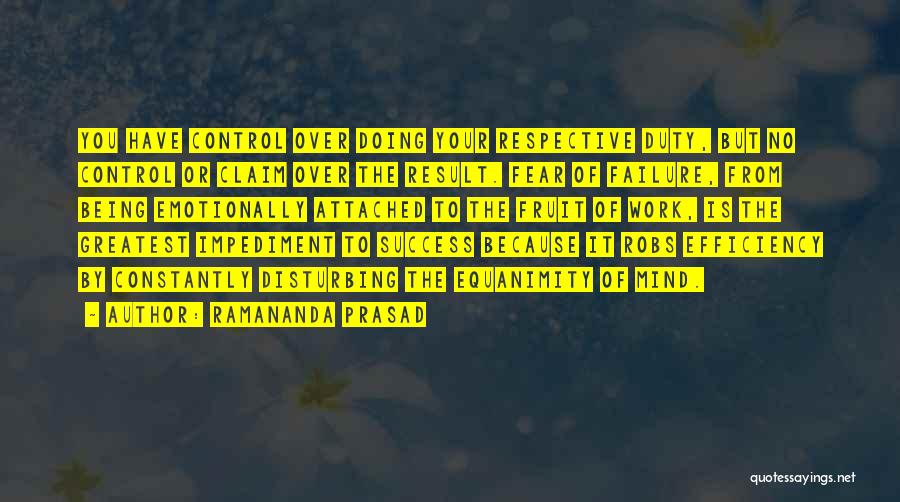 Ramananda Prasad Quotes: You Have Control Over Doing Your Respective Duty, But No Control Or Claim Over The Result. Fear Of Failure, From