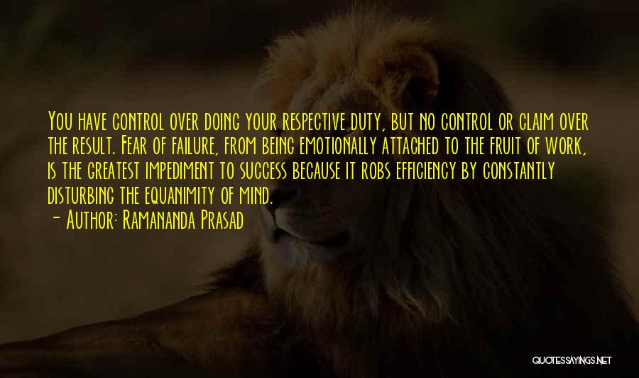 Ramananda Prasad Quotes: You Have Control Over Doing Your Respective Duty, But No Control Or Claim Over The Result. Fear Of Failure, From