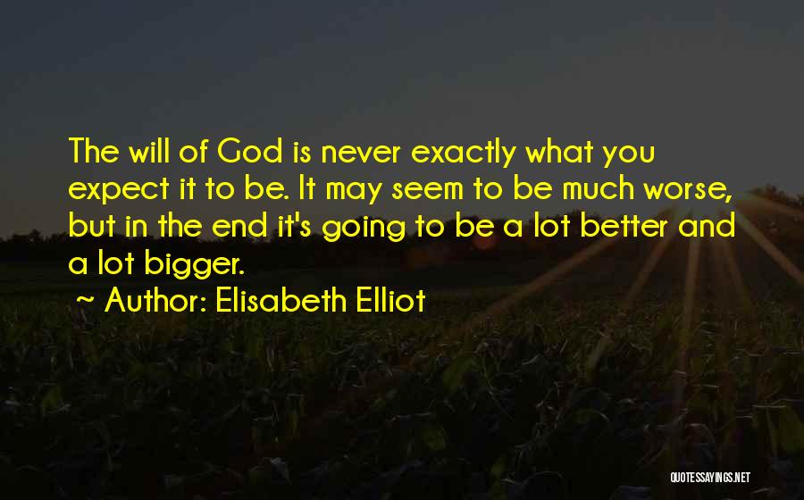 Elisabeth Elliot Quotes: The Will Of God Is Never Exactly What You Expect It To Be. It May Seem To Be Much Worse,