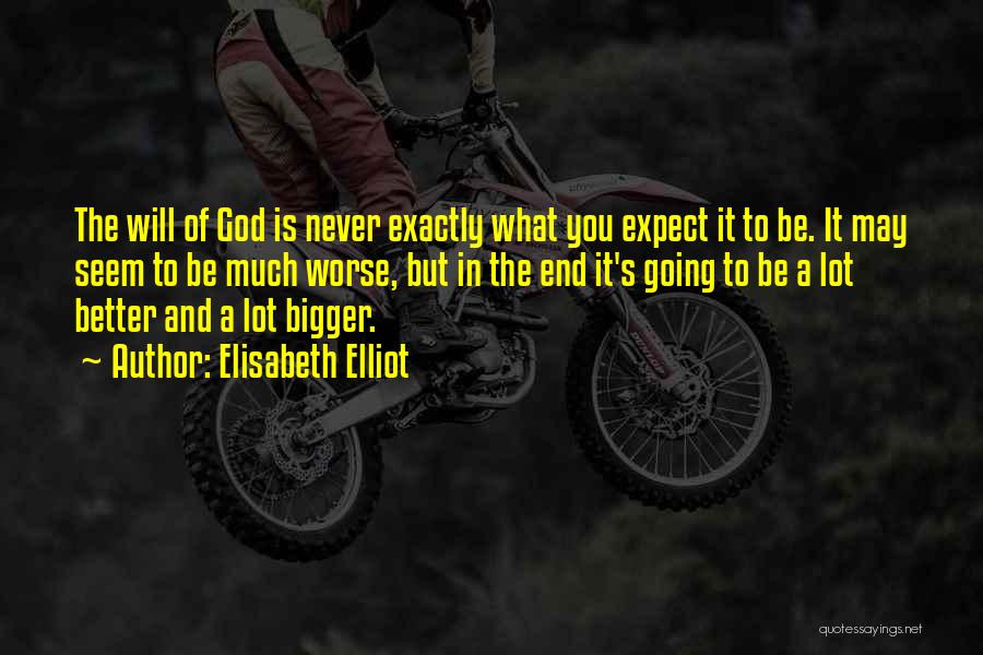 Elisabeth Elliot Quotes: The Will Of God Is Never Exactly What You Expect It To Be. It May Seem To Be Much Worse,