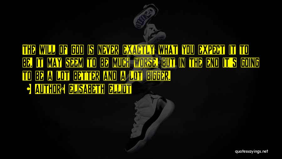 Elisabeth Elliot Quotes: The Will Of God Is Never Exactly What You Expect It To Be. It May Seem To Be Much Worse,