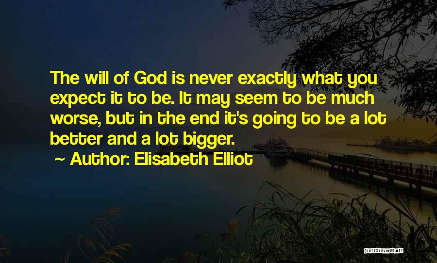 Elisabeth Elliot Quotes: The Will Of God Is Never Exactly What You Expect It To Be. It May Seem To Be Much Worse,