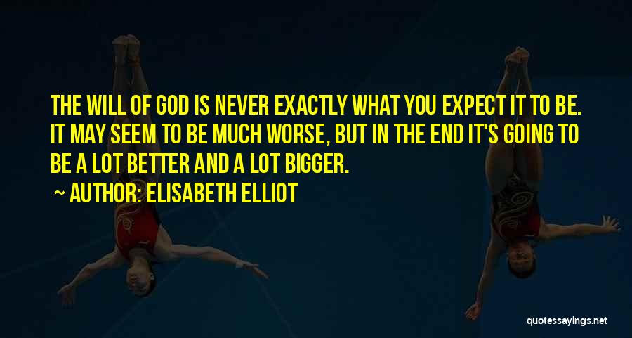 Elisabeth Elliot Quotes: The Will Of God Is Never Exactly What You Expect It To Be. It May Seem To Be Much Worse,