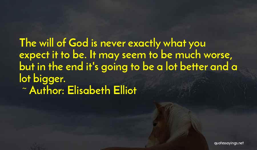 Elisabeth Elliot Quotes: The Will Of God Is Never Exactly What You Expect It To Be. It May Seem To Be Much Worse,