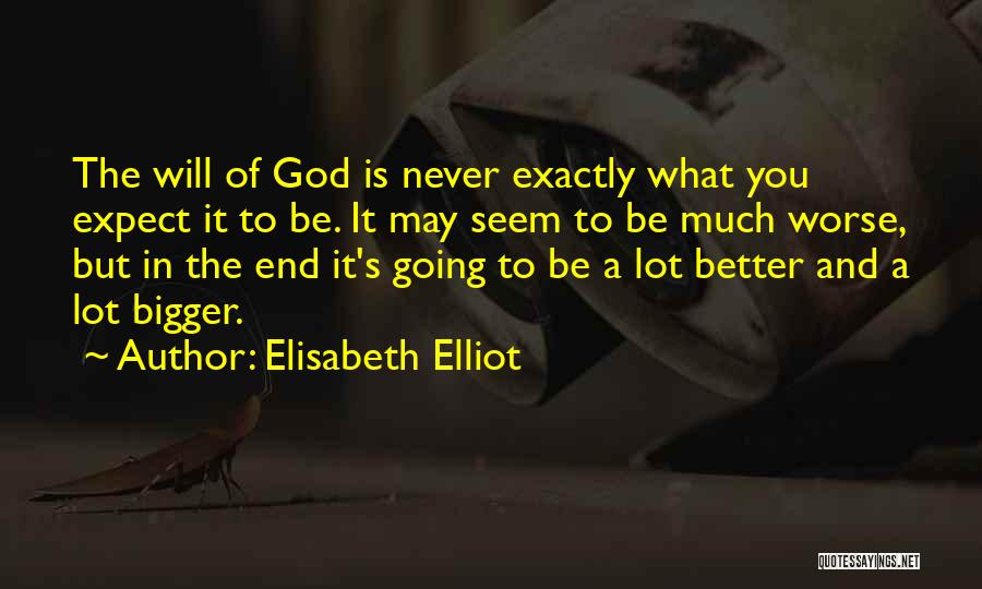 Elisabeth Elliot Quotes: The Will Of God Is Never Exactly What You Expect It To Be. It May Seem To Be Much Worse,