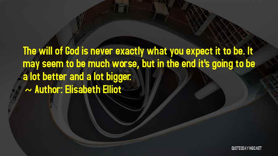 Elisabeth Elliot Quotes: The Will Of God Is Never Exactly What You Expect It To Be. It May Seem To Be Much Worse,